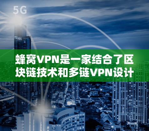 蜂窝VPN是一家结合了区块链技术和多链VPN设计的加密软件,提供多用户模式和高级加密功能,支持比特币支付。以下是对蜂窝VPN的详细总结 蜂窝VPN是一家结合了区块链技术和多链VPN设计的加密软件,提供多用户模式和高级加密功能,支持比特币支付。以下是对蜂窝VPN的详细总结