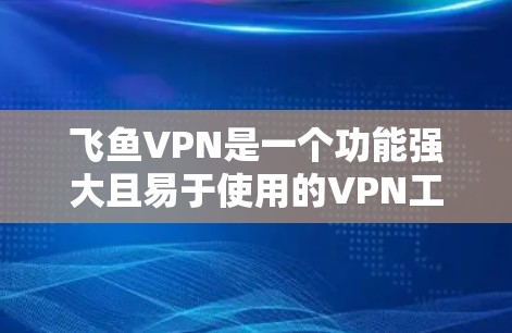 飞鱼VPN是一个功能强大且易于使用的VPN工具,适合喜欢在线服务和视频的人。以下是一个详细的使用指南,帮助您更好地使用飞鱼VPN 飞鱼VPN是一个功能强大且易于使用的VPN工具,适合喜欢在线服务和视频的人。以下是一个详细的使用指南,帮助您更好地使用飞鱼VPN