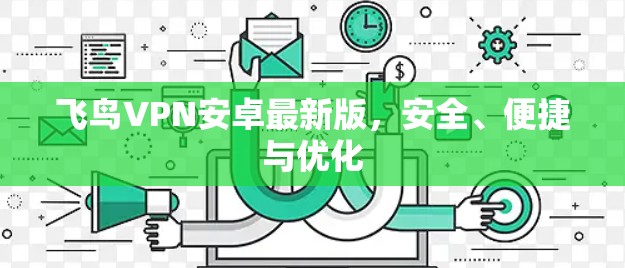 飞鸟VPN安卓最新版，安全、便捷与优化