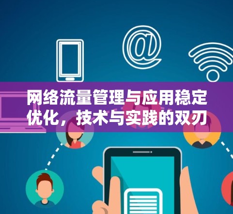 网络流量管理与应用稳定优化，技术与实践的双刃剑