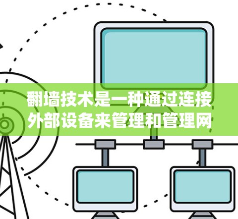 翻墙技术是一种通过连接外部设备来管理和管理网络连接的技术，旨在防止网络攻击和保护数据安全。以下是一个系统化的步骤指南，帮助您使用翻墙技术轻松管理网络连接