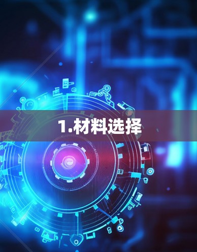 1.材料选择 1.材料选择