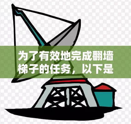 为了有效地完成翻墙梯子的任务，以下是一步步的建议
