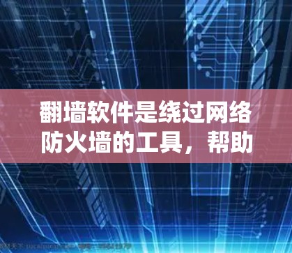 翻墙软件是绕过网络防火墙的工具,帮助用户访问远程服务器或计算机的工具。以下是使用翻墙软件的步骤指南 翻墙软件是绕过网络防火墙的工具,帮助用户访问远程服务器或计算机的工具。以下是使用翻墙软件的步骤指南