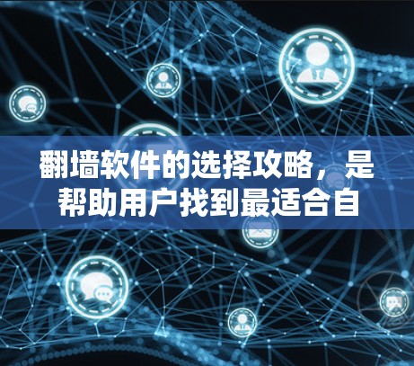 翻墙软件的选择攻略,是帮助用户找到最适合自己的翻墙工具。以下是一个详细的攻略,涵盖基本信息、特点、适用场景及注意事项 翻墙软件的选择攻略,是帮助用户找到最适合自己的翻墙工具。以下是一个详细的攻略,涵盖基本信息、特点、适用场景及注意事项