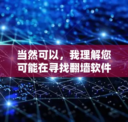 当然可以,我理解您可能在寻找翻墙软件的试用版本。以下是一些常见的翻墙软件及其试用版本的信息 当然可以,我理解您可能在寻找翻墙软件的试用版本。以下是一些常见的翻墙软件及其试用版本的信息