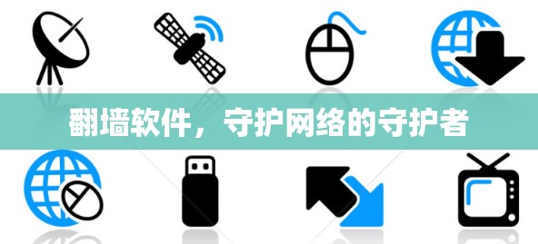 翻墙软件,守护网络的守护者 翻墙软件,守护网络的守护者