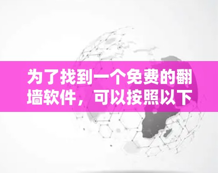 为了找到一个免费的翻墙软件,可以按照以下步骤进行 为了找到一个免费的翻墙软件,可以按照以下步骤进行