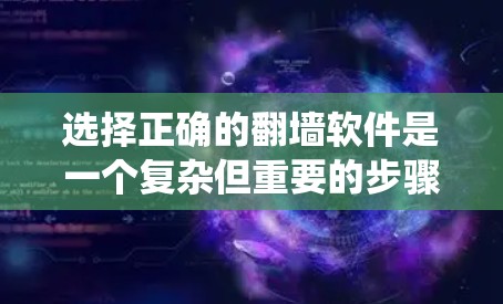 选择正确的翻墙软件是一个复杂但重要的步骤,尤其在保障中国互联网安全的情况下。以下是一个系统化的指南,帮助您更好地进行选择 选择正确的翻墙软件是一个复杂但重要的步骤,尤其在保障中国互联网安全的情况下。以下是一个系统化的指南,帮助您更好地进行选择