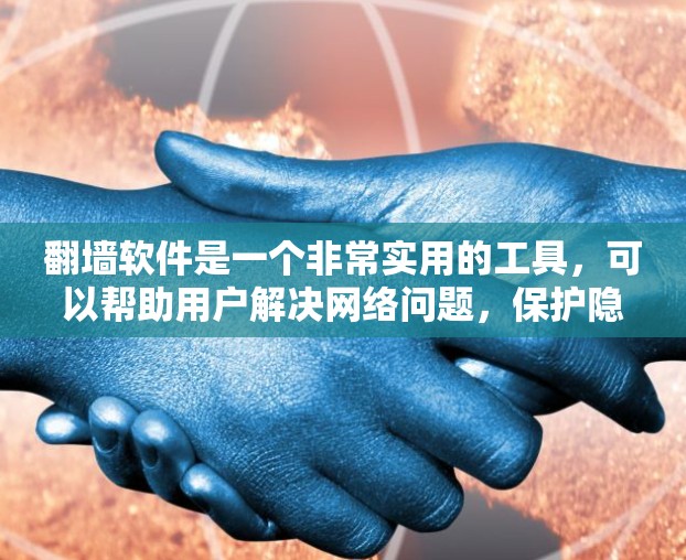 翻墙软件是一个非常实用的工具,可以帮助用户解决网络问题,保护隐私。以下是对使用翻墙软件的详细说明 翻墙软件是一个非常实用的工具,可以帮助用户解决网络问题,保护隐私。以下是对使用翻墙软件的详细说明
