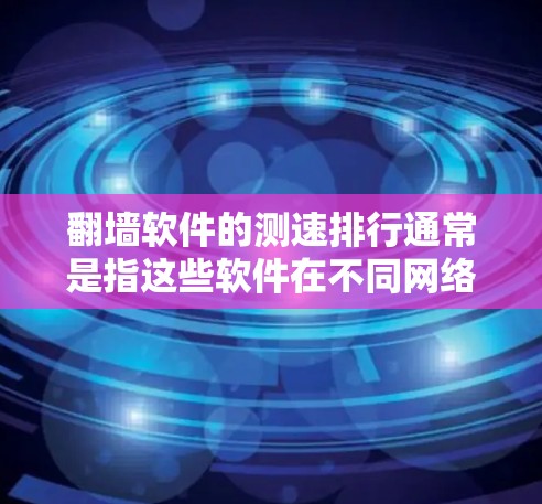 翻墙软件的测速排行通常是指这些软件在不同网络环境下的性能表现,包括响应速度、带宽利用率、延迟等。以下是一些常见的翻墙软件及其特点,供您参考 翻墙软件的测速排行通常是指这些软件在不同网络环境下的性能表现,包括响应速度、带宽利用率、延迟等。以下是一些常见的翻墙软件及其特点,供您参考