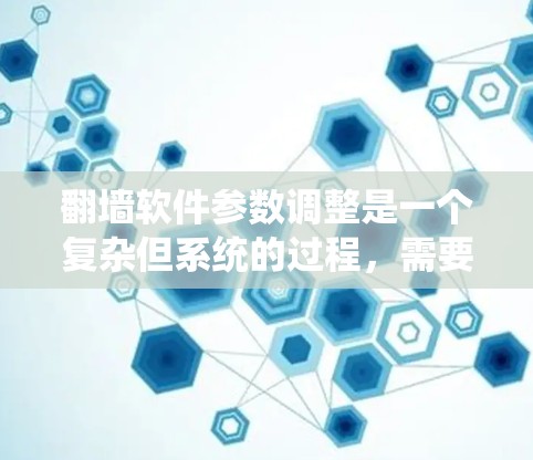 翻墙软件参数调整是一个复杂但系统的过程,需要从基础设置逐步调整。以下是一个系统化的步骤指南,帮助您更好地调整翻墙软件的参数 翻墙软件参数调整是一个复杂但系统的过程,需要从基础设置逐步调整。以下是一个系统化的步骤指南,帮助您更好地调整翻墙软件的参数