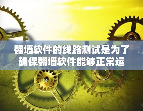 翻墙软件的线路测试是为了确保翻墙软件能够正常运行和提供良好的用户体验,尤其是当用户需要访问特定网络服务或应用时。以下是一些常见的线路测试步骤和注意事项 翻墙软件的线路测试是为了确保翻墙软件能够正常运行和提供良好的用户体验,尤其是当用户需要访问特定网络服务或应用时。以下是一些常见的线路测试步骤和注意事项