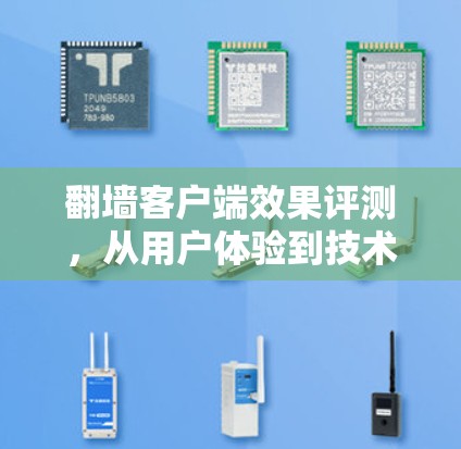 翻墙客户端效果评测,从用户体验到技术挑战 翻墙客户端效果评测,从用户体验到技术挑战