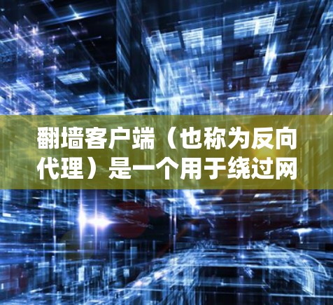 翻墙客户端(也称为反向代理)是一个用于绕过网络防火墙的工具,允许访问访问点(如服务器或远程服务器)以下是翻墙客户端的配置说明,涵盖基本结构、配置步骤和测试方法 翻墙客户端(也称为反向代理)是一个用于绕过网络防火墙的工具,允许访问访问点(如服务器或远程服务器)以下是翻墙客户端的配置说明,涵盖基本结构、配置步骤和测试方法