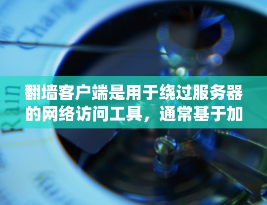 翻墙客户端是用于绕过服务器的网络访问工具,通常基于加密技术如SSL/TLS,提供高效且安全的网络连接。以下是对翻墙客户端的详细介绍 翻墙客户端是用于绕过服务器的网络访问工具,通常基于加密技术如SSL/TLS,提供高效且安全的网络连接。以下是对翻墙客户端的详细介绍