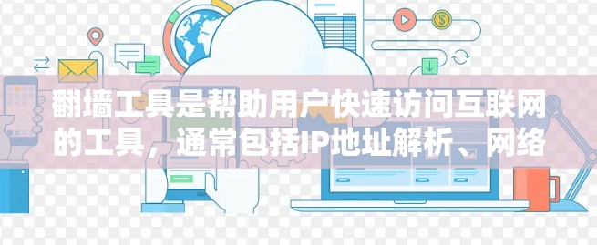 翻墙工具是帮助用户快速访问互联网的工具,通常包括IP地址解析、网络镜像生成、自动IP设置等。为了提供一个最新的翻墙工具推荐,以下是一些可能的工具及其特点 翻墙工具是帮助用户快速访问互联网的工具,通常包括IP地址解析、网络镜像生成、自动IP设置等。为了提供一个最新的翻墙工具推荐,以下是一些可能的工具及其特点