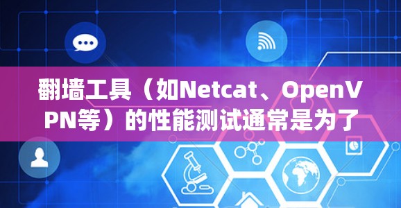 翻墙工具(如Netcat、OpenVPN等)的性能测试通常是为了评估其在不同环境下的延迟、连接速度、资源占用以及稳定性。以下是一些常见的性能测试步骤和方法 翻墙工具(如Netcat、OpenVPN等)的性能测试通常是为了评估其在不同环境下的延迟、连接速度、资源占用以及稳定性。以下是一些常见的性能测试步骤和方法