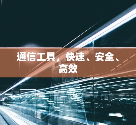 通信工具,快速、安全、高效 通信工具,快速、安全、高效