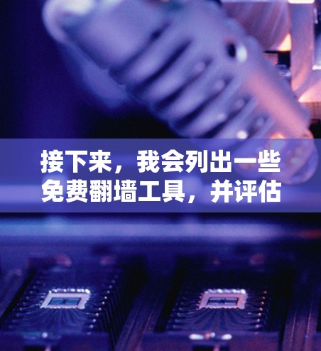 接下来,我会列出一些免费翻墙工具,并评估它们的特点和适用性 接下来,我会列出一些免费翻墙工具,并评估它们的特点和适用性