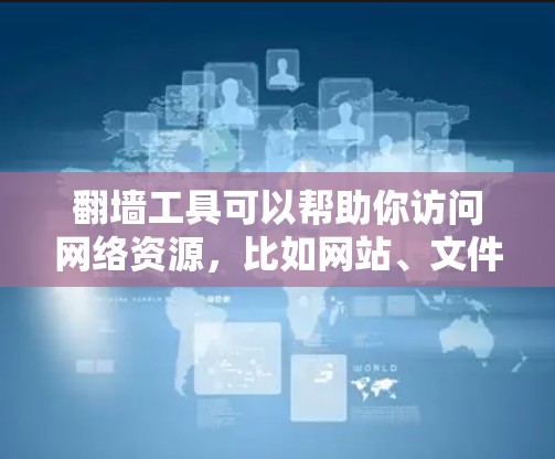 翻墙工具可以帮助你访问网络资源，比如网站、文件、文档等。以下是一些免费的翻墙工具推荐，以及一些付费工具推荐