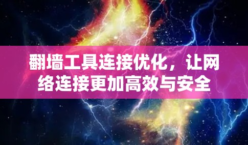 翻墙工具连接优化,让网络连接更加高效与安全 翻墙工具连接优化,让网络连接更加高效与安全