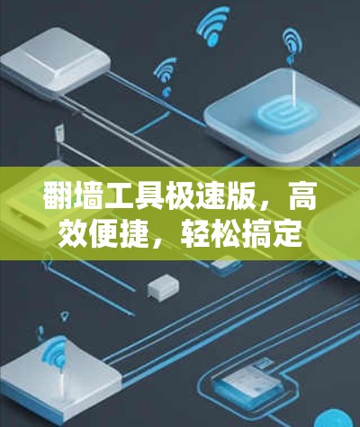 翻墙工具极速版,高效便捷,轻松搞定 翻墙工具极速版,高效便捷,轻松搞定