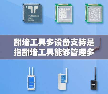 翻墙工具多设备支持是指翻墙工具能够管理多个设备,每个设备可能有不同的配置和需求,通过某种方式将这些设备连接起来,共享网络资源。以下是对翻墙工具多设备支持的详细分析和解决方案 翻墙工具多设备支持是指翻墙工具能够管理多个设备,每个设备可能有不同的配置和需求,通过某种方式将这些设备连接起来,共享网络资源。以下是对翻墙工具多设备支持的详细分析和解决方案
