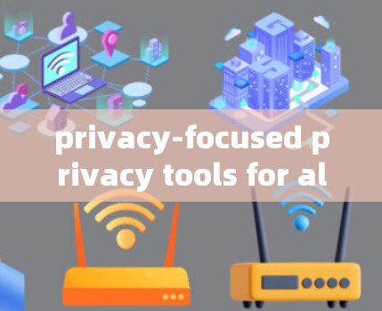 privacy-focused privacy tools for all