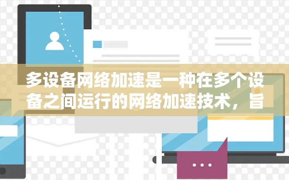 多设备网络加速是一种在多个设备之间运行的网络加速技术,旨在提升设备之间的连接速度,特别是在设备配置和网络连接速度有限的情况下。以下是对多设备网络加速的详细分析和解答 多设备网络加速是一种在多个设备之间运行的网络加速技术,旨在提升设备之间的连接速度,特别是在设备配置和网络连接速度有限的情况下。以下是对多设备网络加速的详细分析和解答