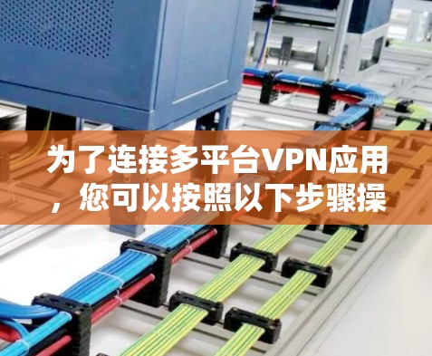 为了连接多平台VPN应用，您可以按照以下步骤操作
