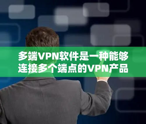 多端VPN软件是一种能够连接多个端点的VPN产品,提供多种功能以保护设备和数据。以下是对多端VPN软件的详细分析和使用指南 多端VPN软件是一种能够连接多个端点的VPN产品,提供多种功能以保护设备和数据。以下是对多端VPN软件的详细分析和使用指南
