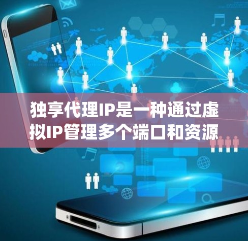 独享代理IP是一种通过虚拟IP管理多个端口和资源的工具,常用于网络管理、邮件服务器、资源分配等场景。以下是详细的步骤 guide: 独享代理IP是一种通过虚拟IP管理多个端口和资源的工具,常用于网络管理、邮件服务器、资源分配等场景。以下是详细的步骤 guide: