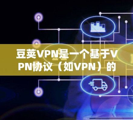豆荚VPN是一个基于VPN协议(如VPN)的网络服务,提供隐私和安全的VPN体验。如果你正在寻找下载Windows版的豆荚VPN,以下是获取官方版本的步骤 豆荚VPN是一个基于VPN协议(如VPN)的网络服务,提供隐私和安全的VPN体验。如果你正在寻找下载Windows版的豆荚VPN,以下是获取官方版本的步骤