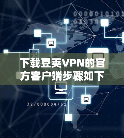 下载豆荚VPN的官方客户端步骤如下 下载豆荚VPN的官方客户端步骤如下