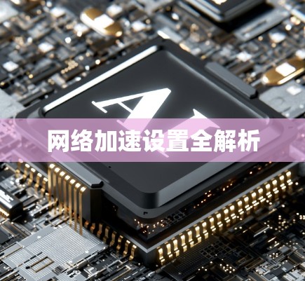 网络加速设置全解析 网络加速设置全解析