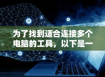为了找到适合连接多个电脑的工具，以下是一步步的指南