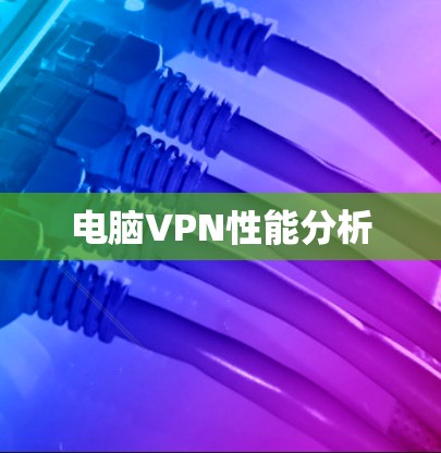 电脑VPN性能分析 电脑VPN性能分析