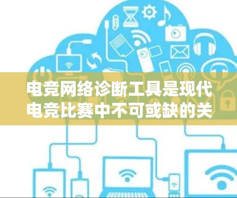 电竞网络诊断工具是现代电竞比赛中不可或缺的关键工具,它帮助确保比赛的顺利进行,特别是在设备连接和网络稳定性方面。以下是对这一工具的系统介绍 电竞网络诊断工具是现代电竞比赛中不可或缺的关键工具,它帮助确保比赛的顺利进行,特别是在设备连接和网络稳定性方面。以下是对这一工具的系统介绍