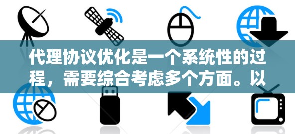 代理协议优化是一个系统性的过程，需要综合考虑多个方面。以下是对代理协议优化的详细总结