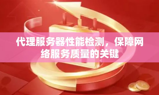 代理服务器性能检测,保障网络服务质量的关键 代理服务器性能检测,保障网络服务质量的关键