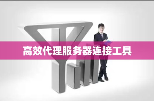 高效代理服务器连接工具