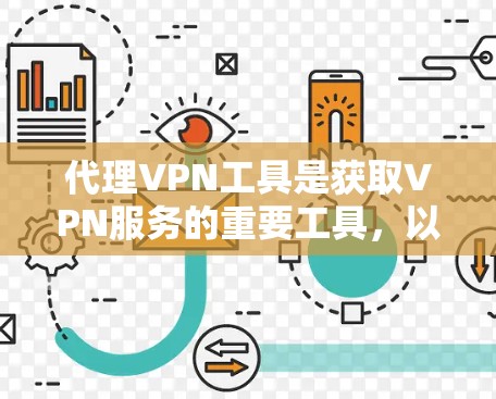 代理VPN工具是获取VPN服务的重要工具,以下是详细介绍代理VPN工具的教程