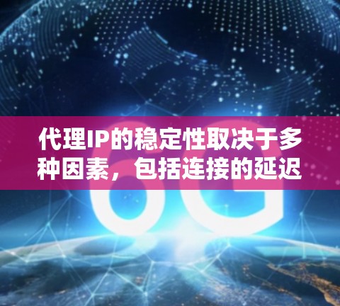 代理IP的稳定性取决于多种因素,包括连接的延迟、响应时间、可靠性和数据传输率。以下是一些关键因素,以及一些可靠来源的信息,帮助你了解代理IP的稳定性 代理IP的稳定性取决于多种因素,包括连接的延迟、响应时间、可靠性和数据传输率。以下是一些关键因素,以及一些可靠来源的信息,帮助你了解代理IP的稳定性