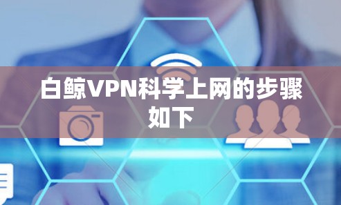 白鲸VPN科学上网的步骤如下 白鲸VPN科学上网的步骤如下