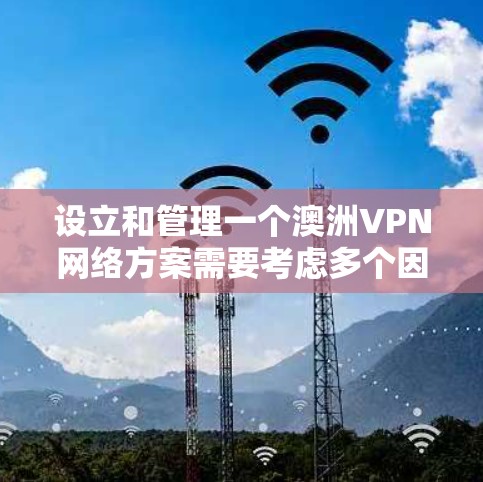 设立和管理一个澳洲VPN网络方案需要考虑多个因素,包括技术、安全、隐私保护以及遵守当地法律法规。以下是一个全面的澳洲VPN网络方案的建议 设立和管理一个澳洲VPN网络方案需要考虑多个因素,包括技术、安全、隐私保护以及遵守当地法律法规。以下是一个全面的澳洲VPN网络方案的建议