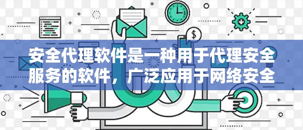 安全代理软件是一种用于代理安全服务的软件,广泛应用于网络安全、网络监控、防火墙等场景中。以下是关于安全代理软件的详细信息 安全代理软件是一种用于代理安全服务的软件,广泛应用于网络安全、网络监控、防火墙等场景中。以下是关于安全代理软件的详细信息