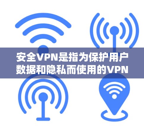 安全VPN是指为保护用户数据和隐私而使用的VPN服务，用户可以通过这些VPN访问全球的网络，同时无需支付费用。以下是一些著名的安全VPN，它们在隐私保护和安全性方面表现优异