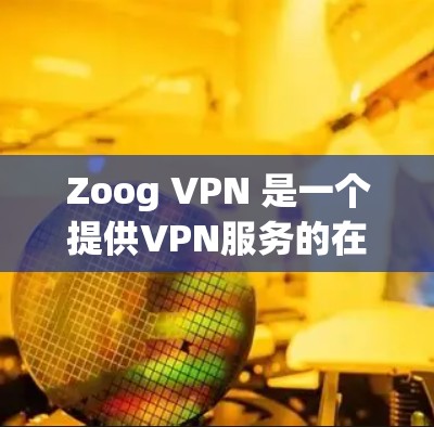 Zoog VPN 是一个提供VPN服务的在线应用,适合在手机、电脑和平板上使用。它提供安全、稳定的网络连接,支持多种设备。以下是下载 Zoog VPN 的步骤 Zoog VPN 是一个提供VPN服务的在线应用,适合在手机、电脑和平板上使用。它提供安全、稳定的网络连接,支持多种设备。以下是下载 Zoog VPN 的步骤