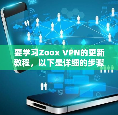 要学习Zoox VPN的更新教程,以下是详细的步骤指南 要学习Zoox VPN的更新教程,以下是详细的步骤指南
